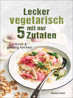cover image of Lecker vegetarisch mit nur 5 Zutaten--schnelle, preiswerte und gesunde Rezepte